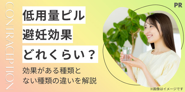 低用量ピルの避妊効果はどれくらい？効果がある種類とない種類の違い・選び方を解説