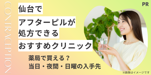アフターピルを仙台で処方できるおすすめクリニック10選｜薬局で買える？当日・夜間・日曜の入手先も解説